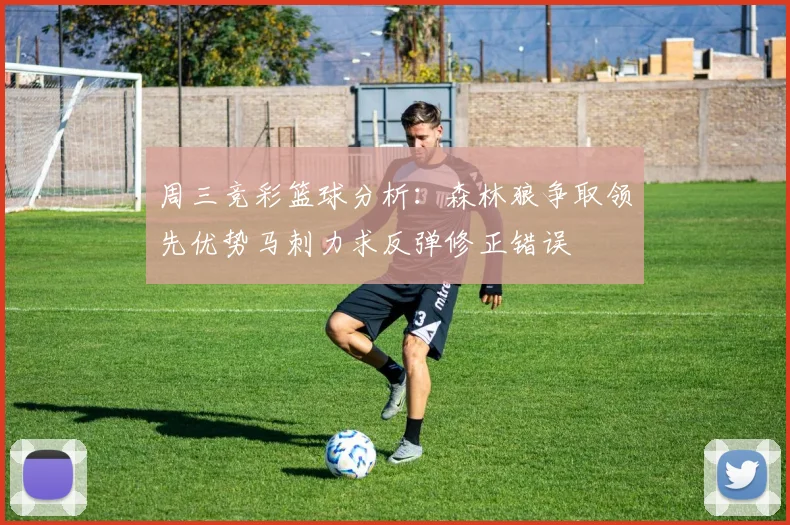 周三竞彩篮球分析：森林狼争取领先优势马刺力求反弹修正错误