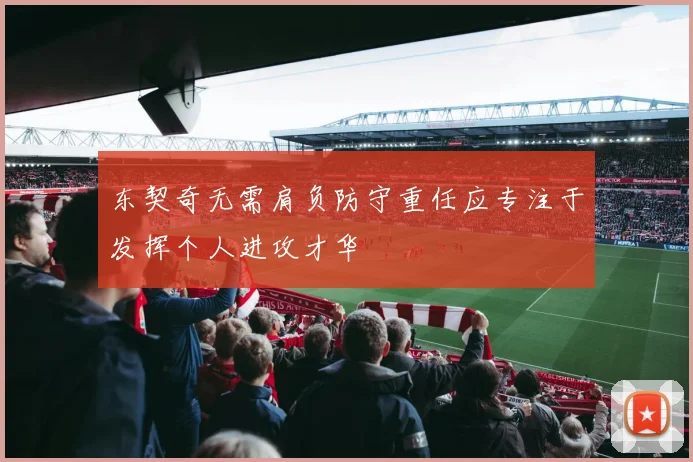 东契奇无需肩负防守重任应专注于发挥个人进攻才华